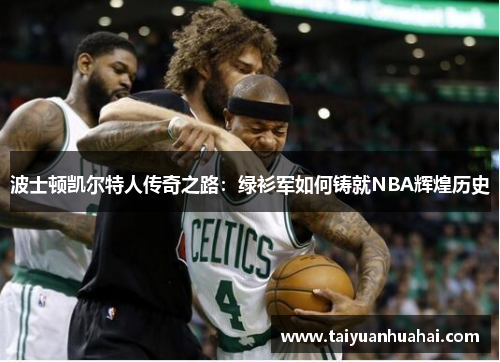 波士顿凯尔特人传奇之路:绿衫军如何铸就NBA辉煌历史 波士顿凯尔特人传奇之路:绿衫军如何铸就NBA辉煌历史