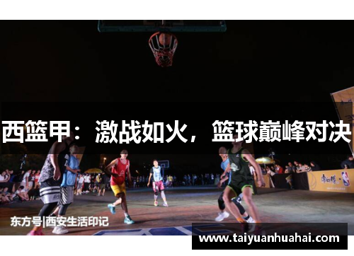 西篮甲：激战如火，篮球巅峰对决