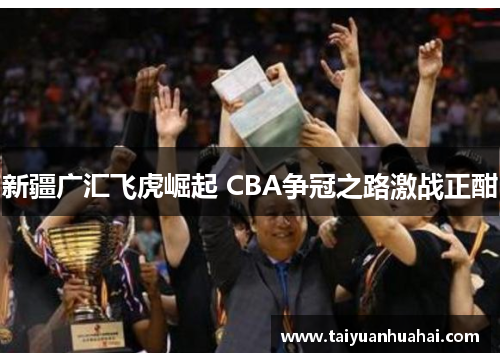 新疆广汇飞虎崛起 CBA争冠之路激战正酣