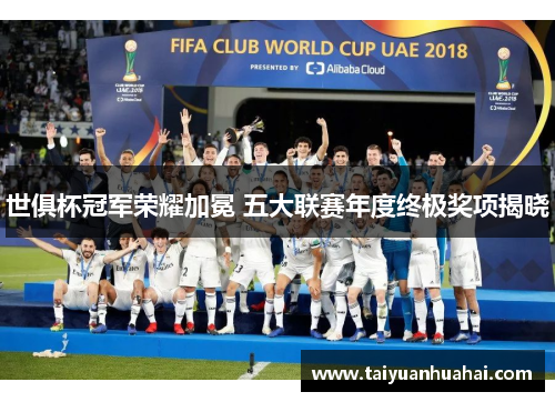 世俱杯冠军荣耀加冕 五大联赛年度终极奖项揭晓