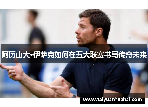 阿历山大·伊萨克如何在五大联赛书写传奇未来